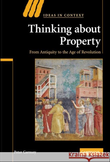 Thinking about Property: From Antiquity to the Age of Revolution Garnsey, Peter 9780521876773