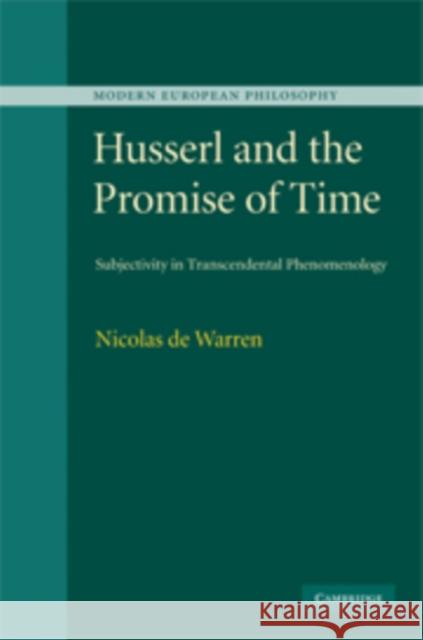 Husserl and the Promise of Time: Subjectivity in Transcendental Phenomenology de Warren, Nicolas de 9780521876797