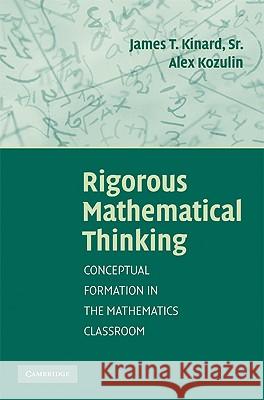 Rigorous Mathematical Thinking: Conceptual Formation in the Mathematics Classroom James T. Kinard Alex Kozulin 9780521876858