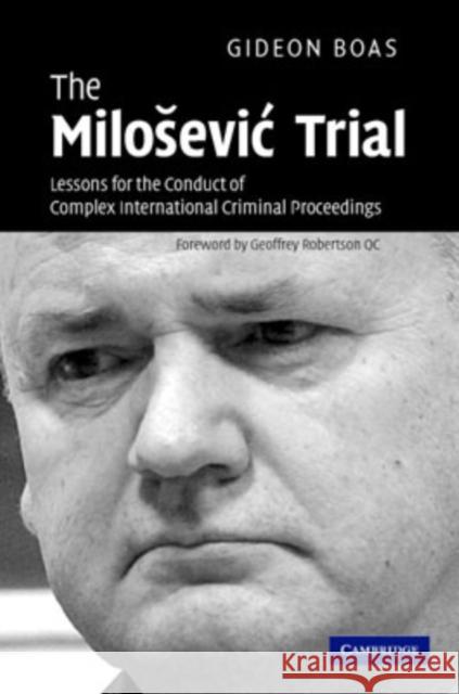 The Milosevic Trial: Lessons for the Conduct of Complex International Criminal Proceedings Boas, Gideon 9780521876995 Cambridge University Press