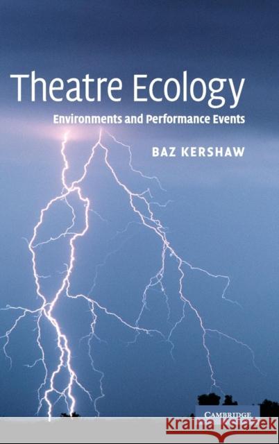 Theatre Ecology: Environments and Performance Events Kershaw, Baz 9780521877169 CAMBRIDGE UNIVERSITY PRESS