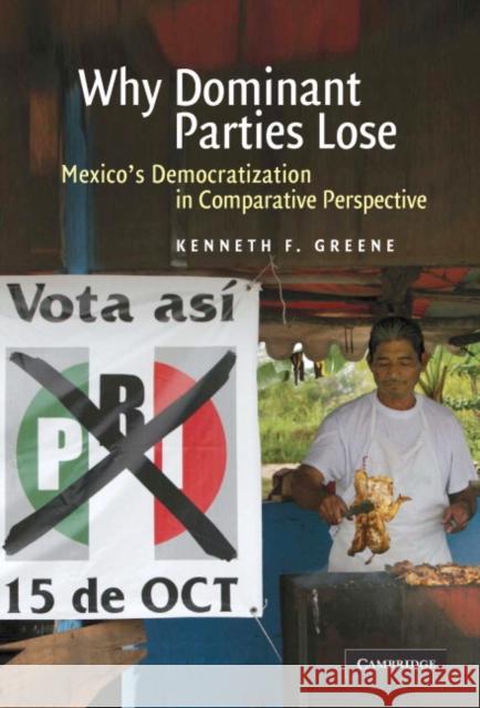 Why Dominant Parties Lose: Mexico's Democratization in Comparative Perspective Greene, Kenneth F. 9780521877190 CAMBRIDGE UNIVERSITY PRESS
