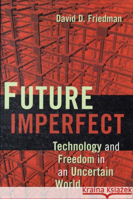 Future Imperfect: Technology and Freedom in an Uncertain World Friedman, David D. 9780521877329
