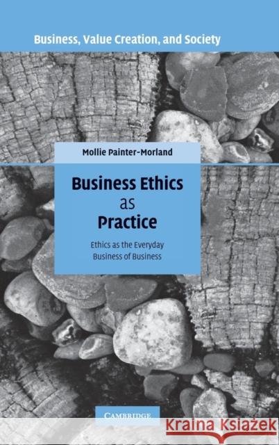 Business Ethics as Practice: Ethics as the Everyday Business of Business Mollie Painter-Morland (DePaul University, Chicago) 9780521877459 Cambridge University Press