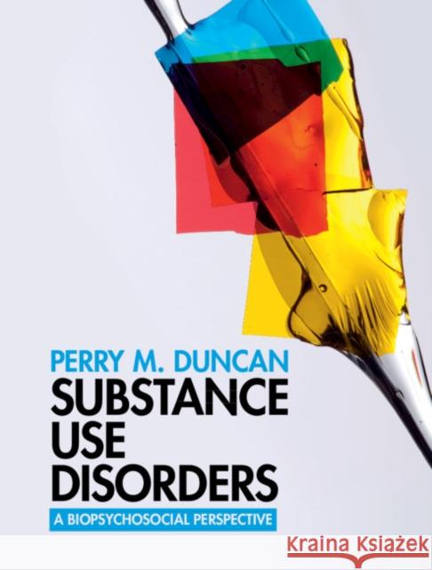 Substance Use Disorders: A Biopsychosocial Perspective Perry M. Duncan 9780521877770 Cambridge University Press