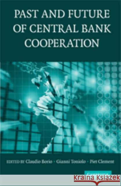 The Past and Future of Central Bank Cooperation C. E. V. Borio Claudio Borio Gianni Toniolo 9780521877794 Cambridge University Press