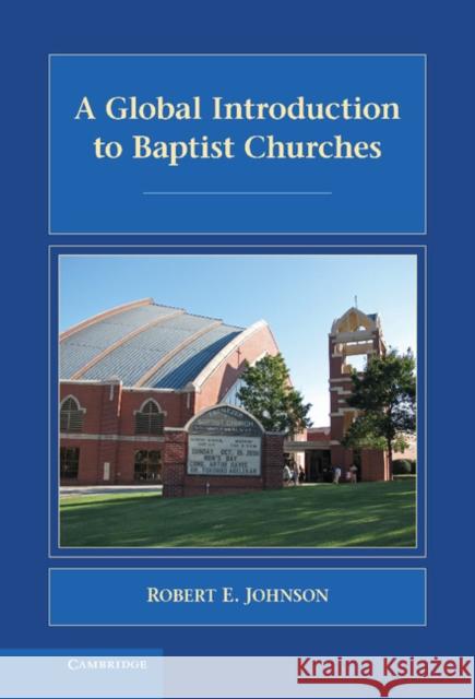 A Global Introduction to Baptist Churches Robert E. Johnson 9780521877817