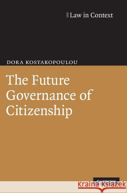 The Future Governance of Citizenship Dora Kostakopoulou 9780521877992 CAMBRIDGE UNIVERSITY PRESS