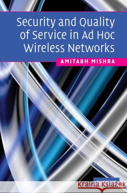 Security and Quality of Service in Ad Hoc Wireless Networks Amitabh Mishra 9780521878241 Cambridge University Press