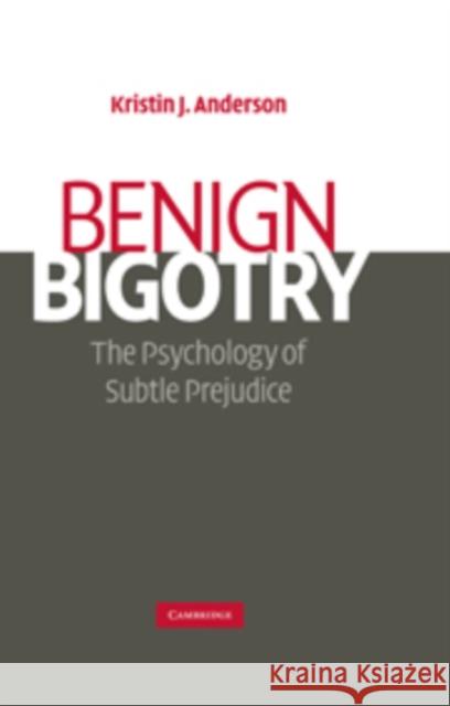 Benign Bigotry: The Psychology of Subtle Prejudice Anderson, Kristin J. 9780521878357 Cambridge University Press