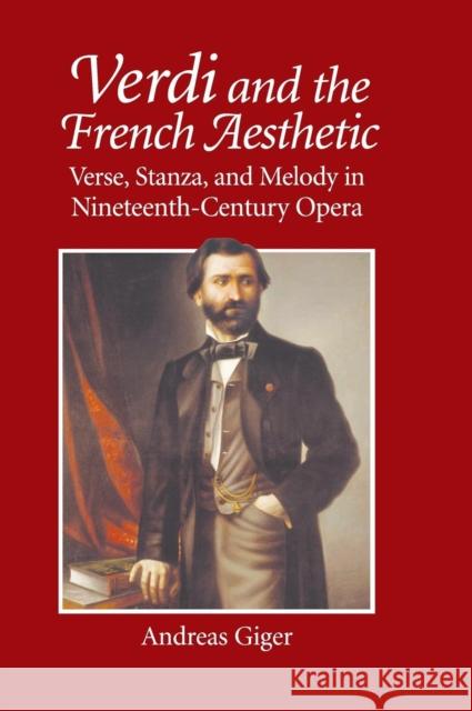 Verdi and the French Aesthetic: Verse, Stanza, and Melody in Nineteenth-Century Opera Giger, Andreas 9780521878432 CAMBRIDGE UNIVERSITY PRESS