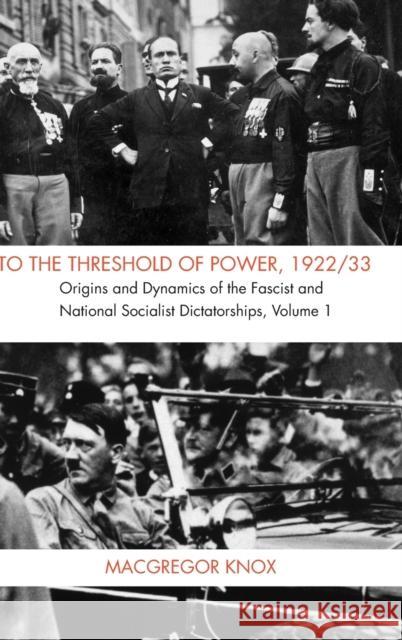 To the Threshold of Power, 1922/33: Origins and Dynamics of the Fascist and National Socialist Dictatorships Knox, MacGregor 9780521878609 Cambridge University Press