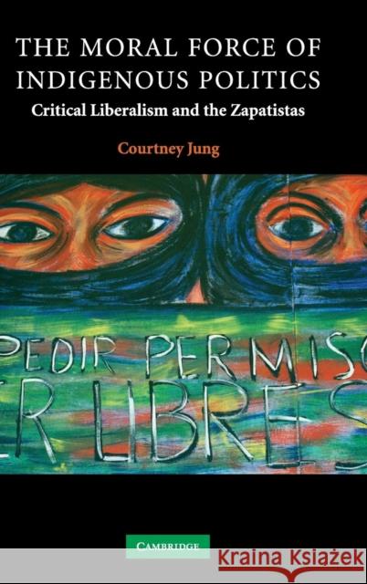 The Moral Force of Indigenous Politics: Critical Liberalism and the Zapatistas Jung, Courtney 9780521878760 Cambridge University Press