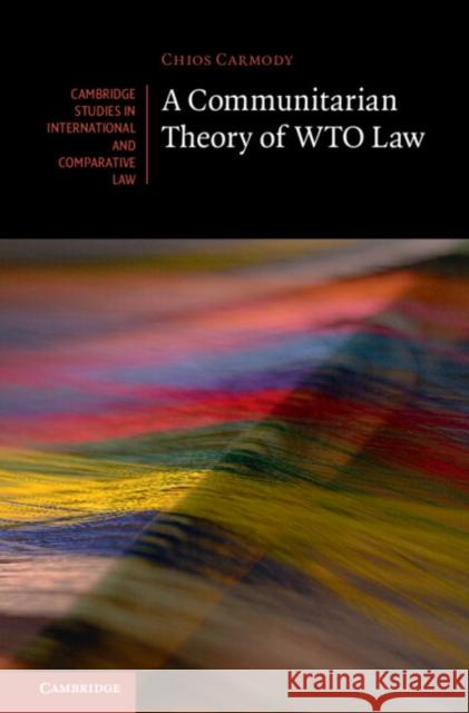 A Communitarian Theory of Wto Law Chi Carmody 9780521879002 Cambridge University Press