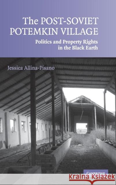 The Post-Soviet Potemkin Village: Politics and Property Rights in the Black Earth Allina-Pisano, Jessica 9780521879385