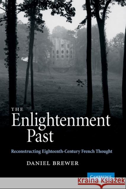 The Enlightenment Past: Reconstructing Eighteenth-Century French Thought Brewer, Daniel 9780521879446 Cambridge University Press