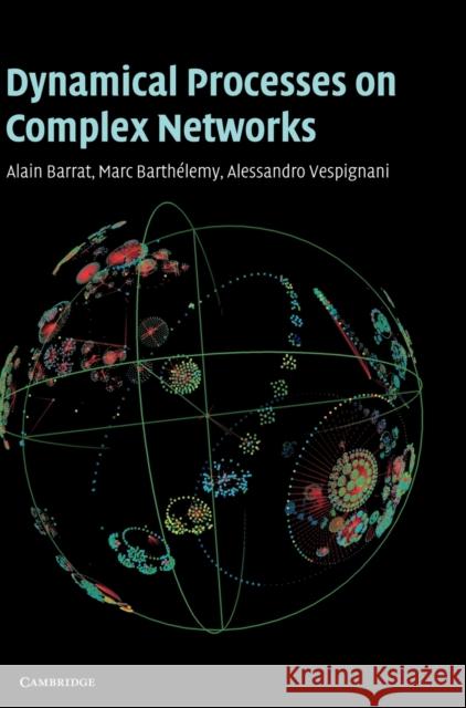 Dynamical Processes on Complex Networks Alain Barrat Marc Barthelemy Alessandro Vespignani 9780521879507 Cambridge University Press