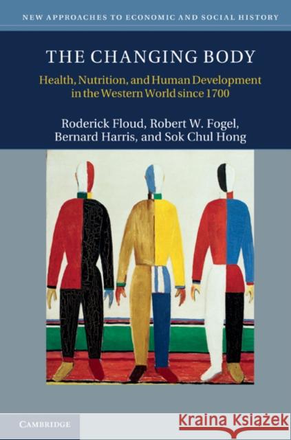 The Changing Body: Health, Nutrition, and Human Development in the Western World Since 1700 Floud, Roderick 9780521879750 0