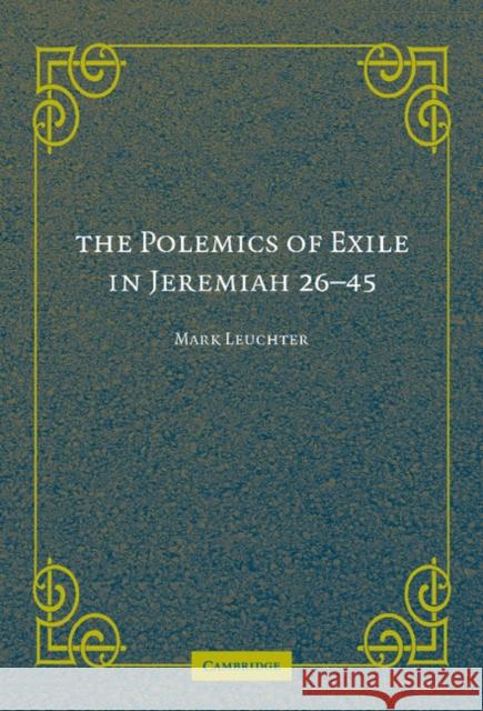 The Polemics of Exile in Jeremiah 26-45 Mark Leuchter 9780521879910 0
