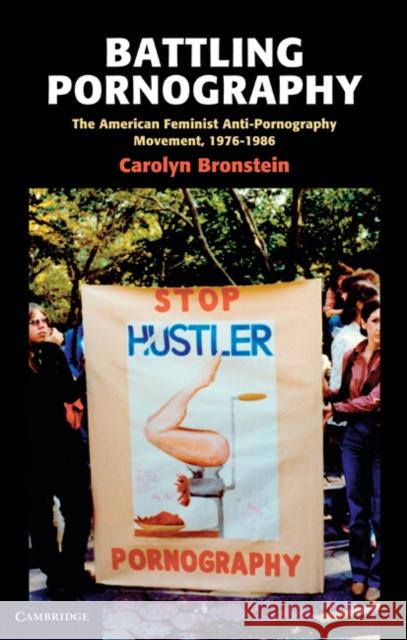 Battling Pornography: The American Feminist Anti-Pornography Movement, 1976-1986 Bronstein, Carolyn 9780521879927 0