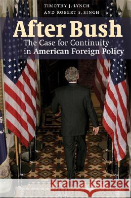 After Bush: The Case for Continuity in American Foreign Policy Lynch, Timothy J. 9780521880046 Cambridge University Press