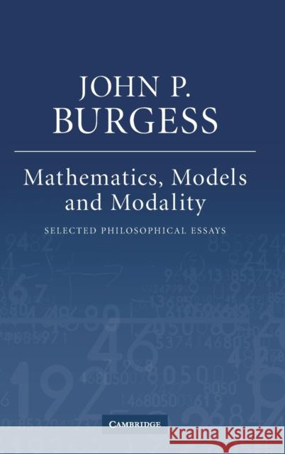 Mathematics, Models, and Modality: Selected Philosophical Essays Burgess, John P. 9780521880343 Cambridge University Press