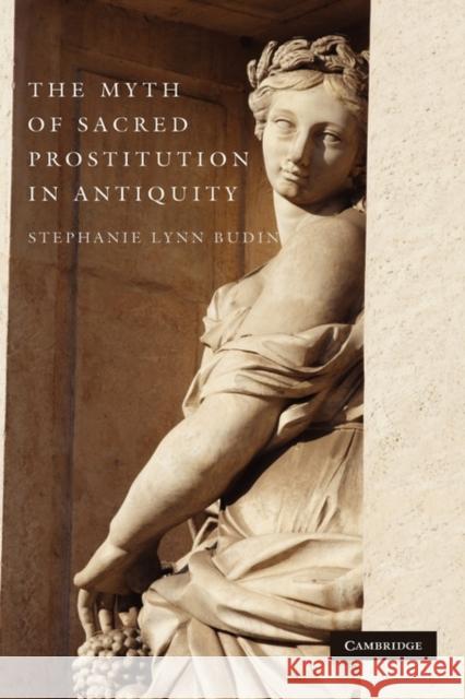 The Myth of Sacred Prostitution in Antiquity Stephanie Lynn Budin 9780521880909 Cambridge University Press