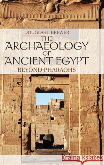 The Archaeology of Ancient Egypt: Beyond Pharaohs Brewer, Douglas J. 9780521880916 Cambridge University Press