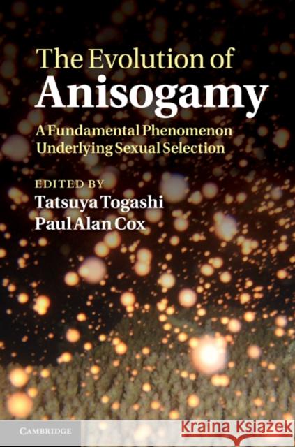 The Evolution of Anisogamy: A Fundamental Phenomenon Underlying Sexual Selection Togashi, Tatsuya 9780521880954 Cambridge University Press