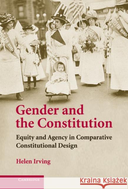 Gender and the Constitution: Equity and Agency in Comparative Constitutional Design Helen  Irving (University of Sydney) 9780521881081