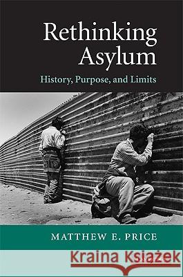 Rethinking Asylum: History, Purpose, and Limits Price, Matthew E. 9780521881166