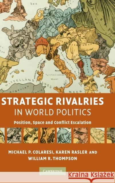 Strategic Rivalries in World Politics: Position, Space and Conflict Escalation Colaresi, Michael P. 9780521881340 Cambridge University Press