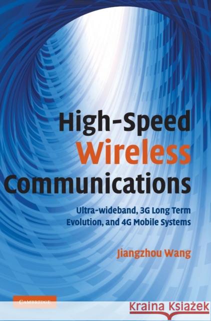 High-Speed Wireless Communications: Ultra-wideband, 3G Long Term Evolution, and 4G Mobile Systems Jiangzhou Wang (University of Kent, Canterbury) 9780521881531 Cambridge University Press