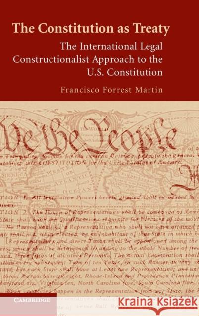 The Constitution as Treaty: The International Legal Constructionalist Approach to the Us Constitution Martin, Francisco Forrest 9780521881937