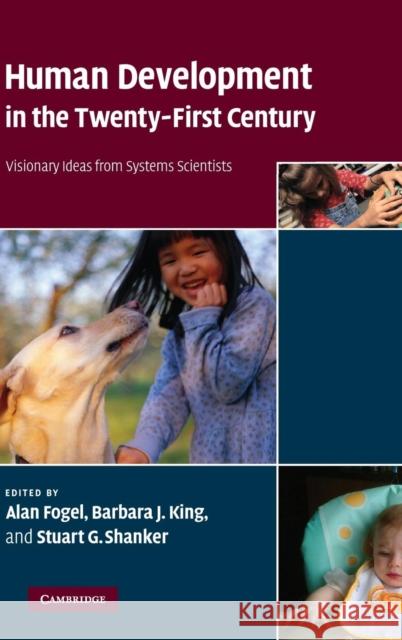 Human Development in the Twenty-First Century: Visionary Ideas from Systems Scientists Alan Fogel (University of Utah), Barbara J. King (College of William and Mary, Virginia), Stuart G. Shanker (York Univer 9780521881975 Cambridge University Press