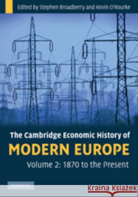 The Cambridge Economic History of Modern Europe: Volume 2, 1870 to the Present Stephen Broadberry Kevin O'Rourke 9780521882033 Cambridge University Press