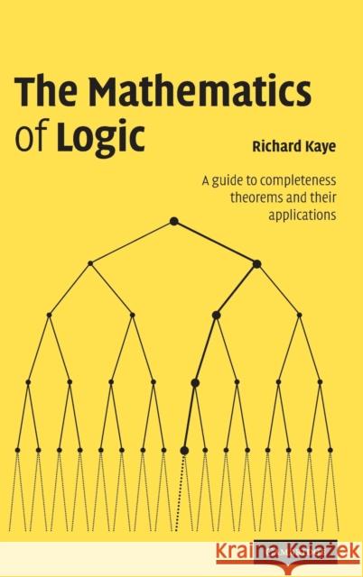 The Mathematics of Logic: A Guide to Completeness Theorems and Their Applications Kaye, Richard W. 9780521882194 Cambridge University Press