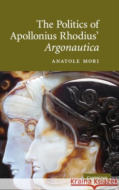 The Politics of Apollonius Rhodius' Argonautica Anatole Mori 9780521882255