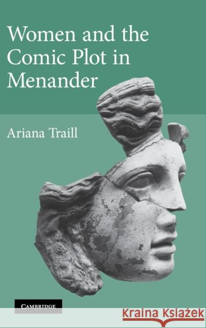 Women and the Comic Plot in Menander Ariana Traill 9780521882262