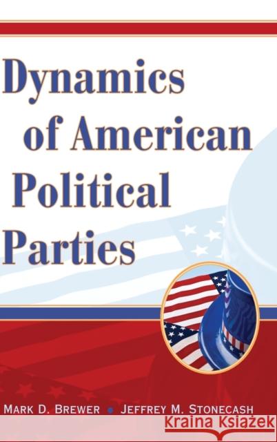 Dynamics of American Political Parties Mark D. Brewer Jeffrey M. Stonecash 9780521882309 Cambridge University Press