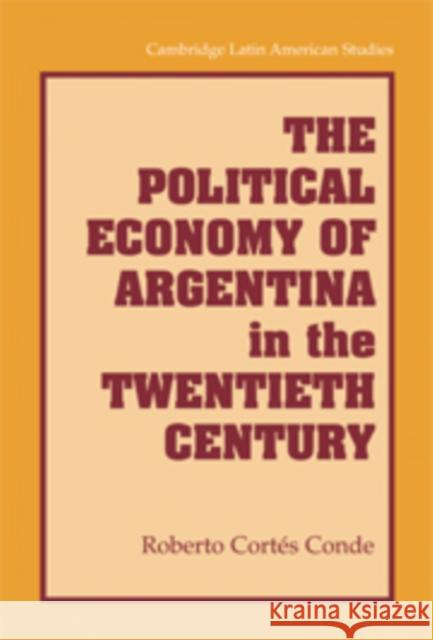 The Political Economy of Argentina in the Twentieth Century Roberto Cortes Conde 9780521882323 CAMBRIDGE UNIVERSITY PRESS