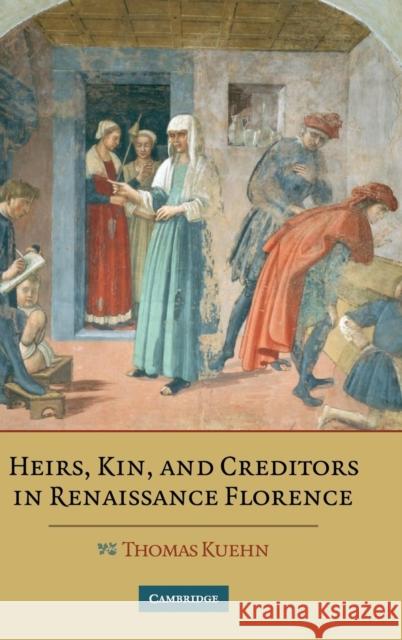 Heirs, Kin, and Creditors in Renaissance Florence Thomas Kuehn 9780521882347 Cambridge University Press