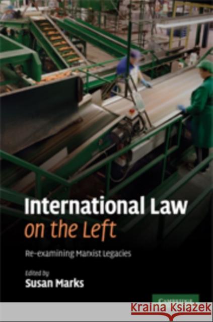 International Law on the Left: Re-Examining Marxist Legacies Marks, Susan 9780521882552