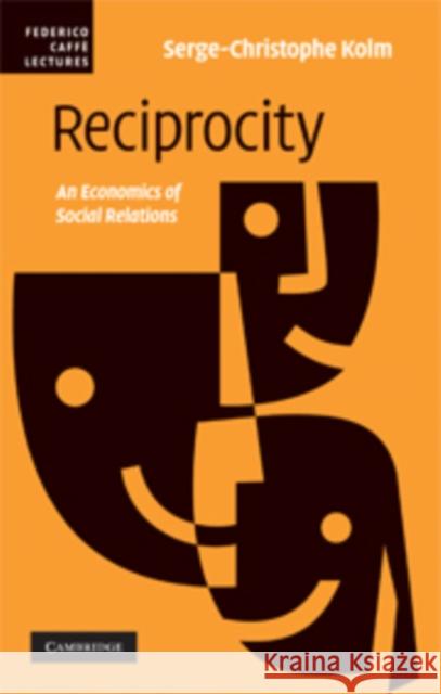 Reciprocity: An Economics of Social Relations Kolm, Serge-Christophe 9780521882651