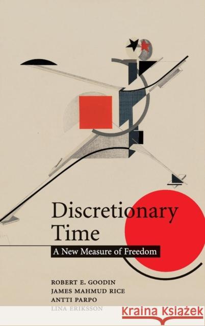 Discretionary Time: A New Measure of Freedom Goodin, Robert E. 9780521882989 CAMBRIDGE UNIVERSITY PRESS