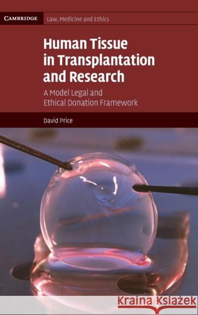 Human Tissue in Transplantation and Research: A Model Legal and Ethical Donation Framework Price, David 9780521883023