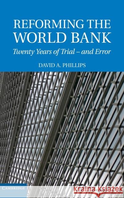 Reforming the World Bank: Twenty Years of Trial - And Error Phillips, David A. 9780521883054 Cambridge University Press