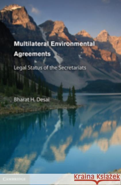 Multilateral Environmental Agreements: Legal Status of the Secretariats Desai, Bharat H. 9780521883283