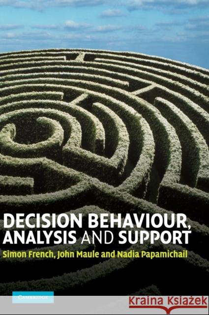 Decision Behaviour, Analysis and Support Simon French John Maule Nadia Papamichail 9780521883344 Cambridge University Press