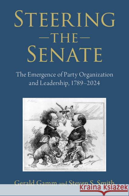 Steering the Senate: The Emergence of Party Organization and Leadership, 1789–2024 Steven S. (Arizona State University and Washington University) Smith 9780521883528 Cambridge University Press